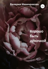 бесплатно читать книгу Хорошо быть девочкой автора Валерия Иванченкова