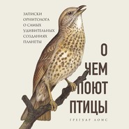 бесплатно читать книгу О чем поют птицы. Записки орнитолога о самых удивительных созданиях планеты автора Грегуар Лоис