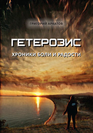 бесплатно читать книгу Гетерозис. Хроники боли и радости автора Григорий Аркатов