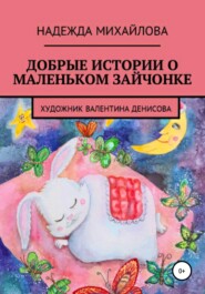 бесплатно читать книгу Добрые истории о маленьком Зайчонке автора Надежда Михайлова