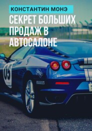 бесплатно читать книгу Секрет больших продаж в автосалоне автора Константин Монэ