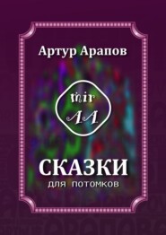 бесплатно читать книгу Сказки для потомков автора Артур Арапов
