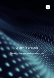 бесплатно читать книгу Жизнь пространственного вещества автора Сергей Пилипенко