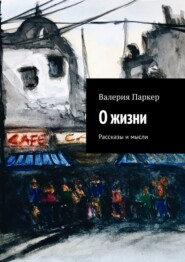 бесплатно читать книгу О жизни. Рассказы и мысли автора Валерия Паркер