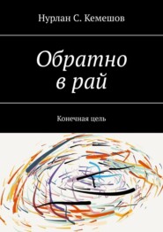 бесплатно читать книгу Обратно в рай. Конечная цель автора Нурлан Кемешов