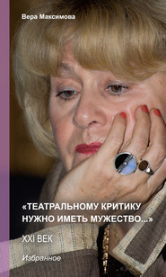 бесплатно читать книгу «Театральному критику нужно иметь мужество…» автора Вера Максимова
