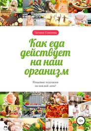бесплатно читать книгу Как еда действует на наш организм автора Татьяна Елисеева