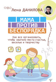 бесплатно читать книгу Мама против беспорядка. Как все организовать, чтобы хватило места счастью, веселью и творчеству автора Елена Данилова