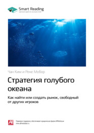 бесплатно читать книгу Ключевые идеи книги: Стратегия голубого океана. Как найти или создать рынок, свободный от других игроков. Чан Ким, Рене Моборн автора  Smart Reading