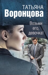 бесплатно читать книгу Возьми его, девочка! автора Татьяна Воронцова