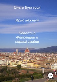 бесплатно читать книгу Ирис нежный. Повесть о Флоренции и первой любви автора Ольга Бургасси