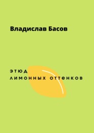 бесплатно читать книгу Этюд лимонных оттенков автора Владислав Басов