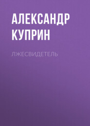 бесплатно читать книгу Лжесвидетель автора Александр Куприн
