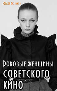 бесплатно читать книгу Роковые женщины советского кино автора Федор Раззаков