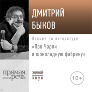 бесплатно читать книгу Лекция «Про Чарли и шоколадную фабрику» автора Дмитрий Быков