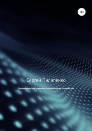 бесплатно читать книгу Логарифмическое уравнение, или возведение степеней ума автора Сергей Пилипенко