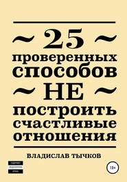 бесплатно читать книгу 25 проверенных способов НЕ построить счастливые отношения автора Владислав Тычков