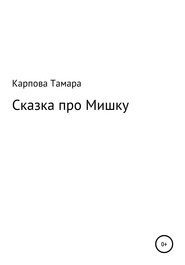 бесплатно читать книгу Сказка про Мишку автора Тамара Карпова