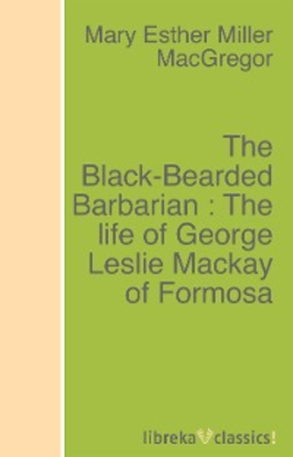 The Black-Bearded Barbarian : The life of George Leslie Mackay of Formosa