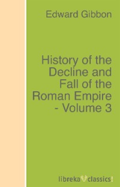 History of the Decline and Fall of the Roman Empire - Volume 3