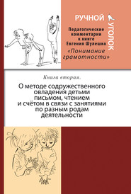 бесплатно читать книгу Ручной уголок. Педагогические комментарии к книге Евгения Шулешко «Понимание грамотности. Условия успеха». Книга 2. О методе содружественного овладения детьми письмом, чтением и счётом в связи с занят автора  Коллектив авторов