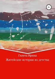 бесплатно читать книгу Житейские истории из детства автора Ирина Гилета