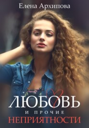бесплатно читать книгу Любовь и прочие неприятности автора Елена Архипова