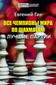 бесплатно читать книгу Все чемпионы мира по шахматам. Лучшие партии автора Евгений Гик