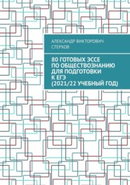 бесплатно читать книгу 80 готовых эссе по обществознанию для подготовки к ЕГЭ (2021/22 учебный год) автора Александр Стерхов