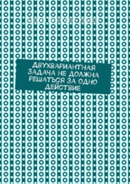 бесплатно читать книгу Двухвариантная задача не должна решаться за одно действие автора Сергей Иванов