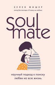 бесплатно читать книгу Soulmate. Научный подход к поиску любви на всю жизнь автора Хелен Фишер