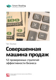 бесплатно читать книгу Краткое содержание книги: Совершенная машина продаж. 12 проверенных стратегий эффективности бизнеса. Чет Холмс автора Smart Reading Reading