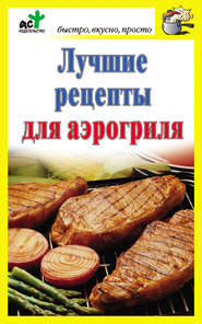 бесплатно читать книгу Лучшие рецепты для аэрогриля автора Дарья Костина