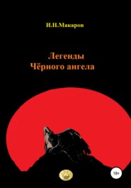 бесплатно читать книгу Легенды Чёрного ангела автора Игорь Макаров