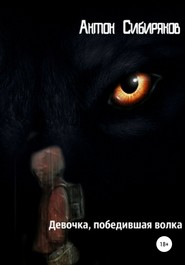 бесплатно читать книгу Девочка, победившая волка автора Антон Сибиряков