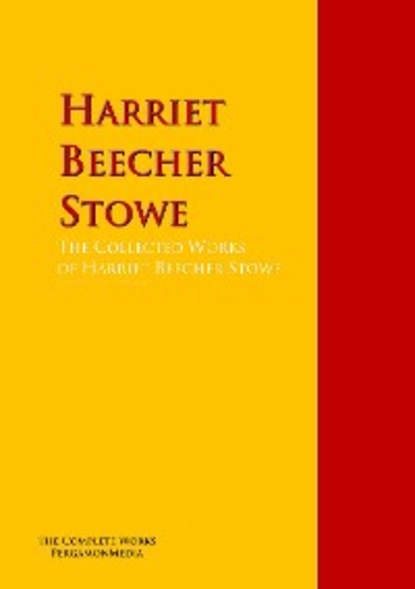 The Collected Works of Harriet Beecher Stowe