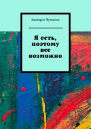 бесплатно читать книгу Я есть, поэтому все возможно автора Виктория Чувикова