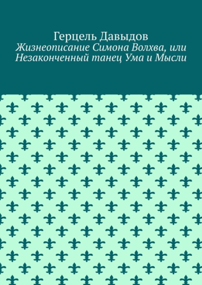 бесплатно читать книгу Жизнеописание Симона Волхва, или Незаконченный танец Ума и Мысли автора Герцель Давыдов