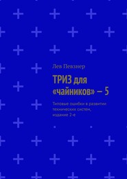 бесплатно читать книгу ТРИЗ для «чайников» – 5. Типовые ошибки в развитии технических систем, издание 2-е автора Лев Певзнер