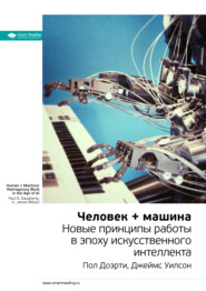 бесплатно читать книгу Ключевые идеи книги: Человек + машина. Новые принципы работы в эпоху искусственного интеллекта. Пол Доэрти, Джеймс Уилсон автора  Smart Reading