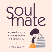 бесплатно читать книгу Soulmate. Научный подход к поиску любви на всю жизнь автора Хелен Фишер