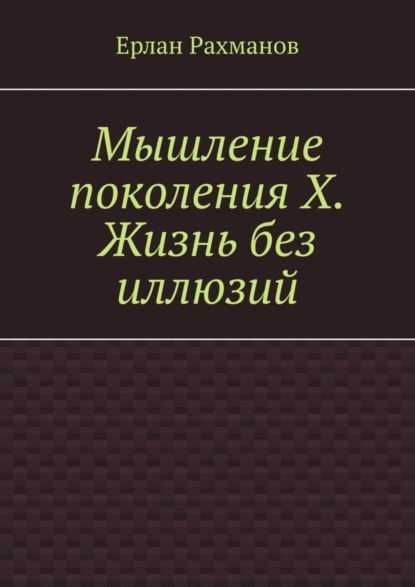 Мышление поколения Х. Жизнь без иллюзий