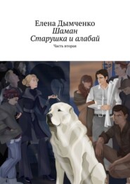 бесплатно читать книгу Шаман. Старушка и алабай. Часть вторая автора Елена Дымченко