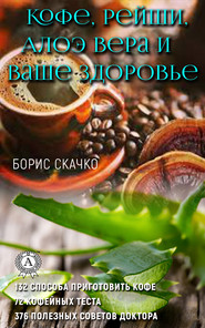 бесплатно читать книгу Кофе, Рейши, Алоэ Вера и ваше здоровье автора Борис Скачко