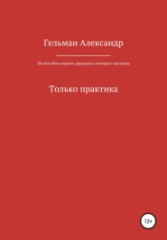 бесплатно читать книгу 30 способов поднять продажи в интернет-магазине. Только практика автора Александр Гельман