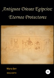 бесплатно читать книгу Antiguos dioses egipcios: eternos protectores автора Maribel Maga Beth