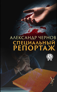 бесплатно читать книгу Специальный репортаж автора Александр Чернов
