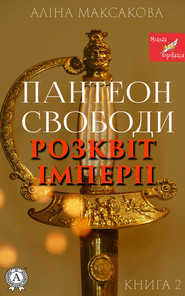 бесплатно читать книгу Пантеон Cвободи. Книга друга. Розквіт імперії автора Аліна Максакова