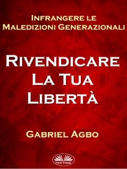 бесплатно читать книгу Infrangere Le Maledizioni Generazionali: Rivendicare La Tua Libertà автора Gabriel Agbo