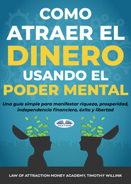 бесплатно читать книгу Cómo Atraer El Dinero Usando El Poder Mental автора  Law Of Attraction Money Academy